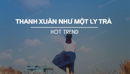 thanh-xuan-nhu-mot-ly-tra-la-gi