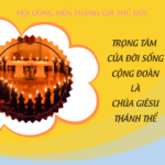 Suy niệm chung tháng 4: Trọng tâm của đời sống cộng đoàn là Chúa Giêsu Thánh Thể